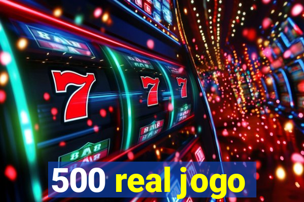 500 real jogo